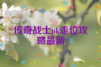 传奇战士pk走位攻略最新