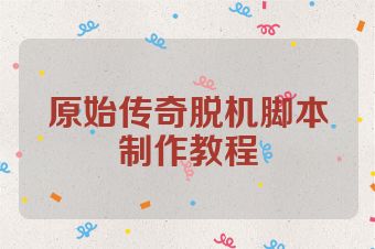 原始传奇脱机脚本制作教程