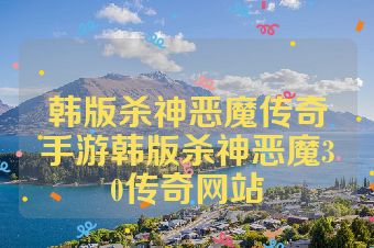 韩版杀神恶魔传奇手游韩版杀神恶魔30传奇网站