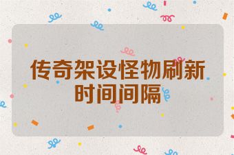 传奇架设怪物刷新时间间隔