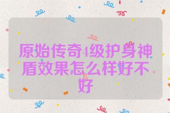 原始传奇4级护身神盾效果怎么样好不好