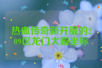 热血传奇新开服的209区龙门大殿坐标