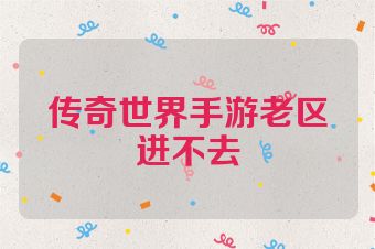 传奇世界手游老区进不去