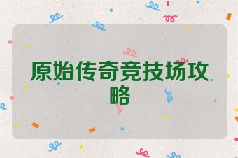 原始传奇竞技场攻略