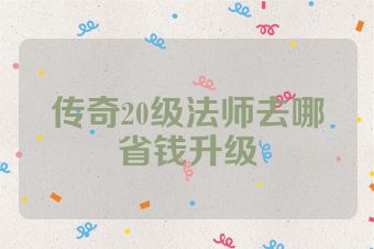 传奇20级法师去哪省钱升级