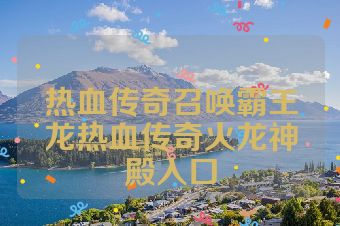 热血传奇召唤霸王龙热血传奇火龙神殿入口