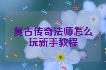 复古传奇法师怎么玩新手教程