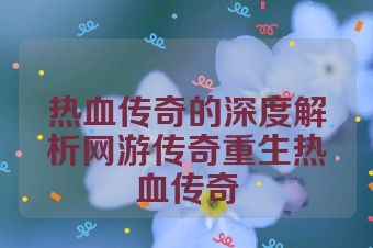 热血传奇的深度解析网游传奇重生热血传奇