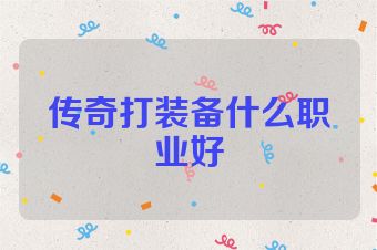 传奇打装备什么职业好