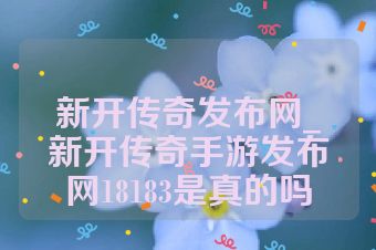 新开传奇发布网_新开传奇手游发布网18183是真的吗