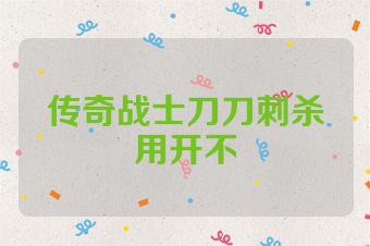 传奇战士刀刀刺杀用开不