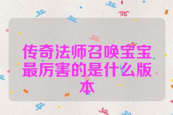 传奇法师召唤宝宝最厉害的是什么版本