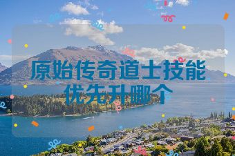 原始传奇道士技能优先升哪个