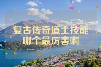 复古传奇道士技能哪个最厉害啊