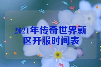 2021年传奇世界新区开服时间表