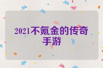2021不氪金的传奇手游