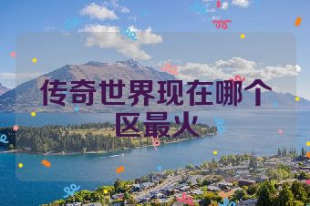传奇世界现在哪个区最火