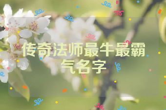 传奇法师最牛最霸气名字