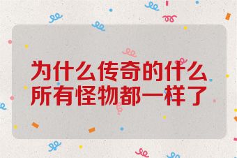 为什么传奇的什么所有怪物都一样了