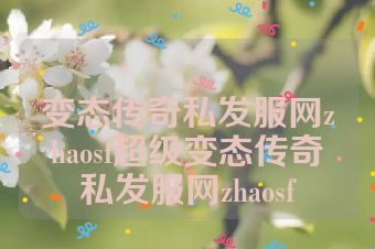 变态传奇私发服网zhaosf超级变态传奇私发服网zhaosf