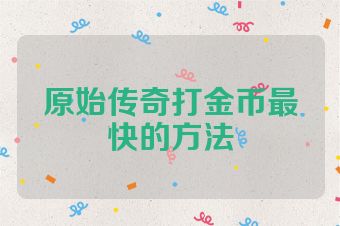 原始传奇打金币最快的方法