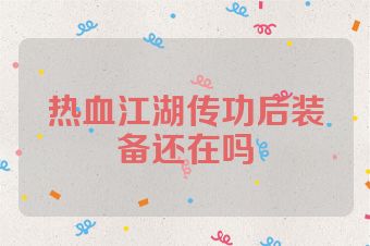 热血江湖传功后装备还在吗