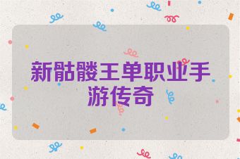 新骷髅王单职业手游传奇