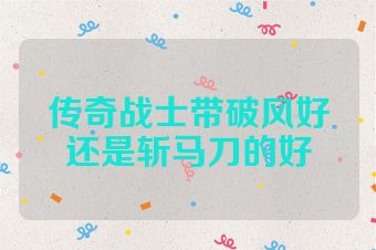 传奇战士带破风好还是斩马刀的好