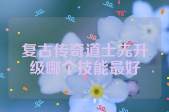 复古传奇道士先升级哪个技能最好