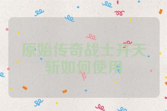 原始传奇战士开天斩如何使用