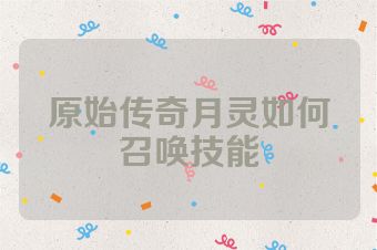 原始传奇月灵如何召唤技能