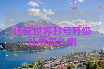 传奇世界封号升级礼券怎么用