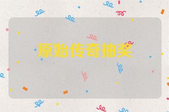 原始传奇抽奖