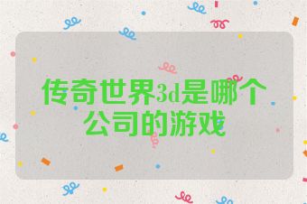 传奇世界3d是哪个公司的游戏