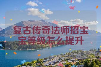 复古传奇法师招宝宝等级怎么提升