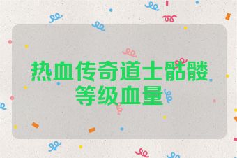 热血传奇道士骷髅等级血量
