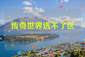 传奇世界选不了区