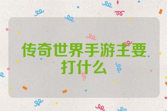 传奇世界手游主要打什么