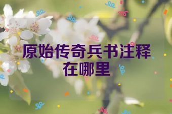 原始传奇兵书注释在哪里