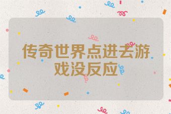 传奇世界点进去游戏没反应