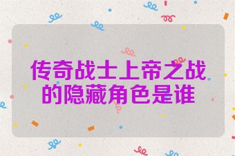 传奇战士上帝之战的隐藏角色是谁