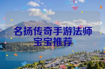 名扬传奇手游法师宝宝推荐