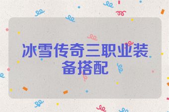 冰雪传奇三职业装备搭配