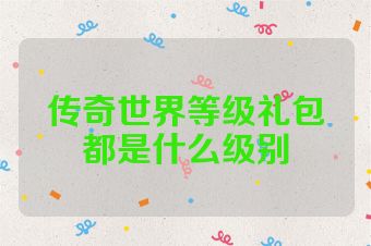 传奇世界等级礼包都是什么级别