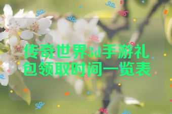 传奇世界3d手游礼包领取时间一览表