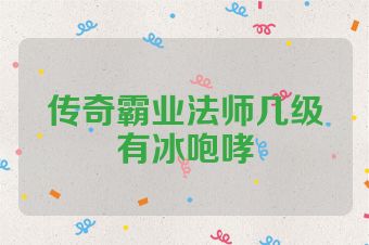 传奇霸业法师几级有冰咆哮