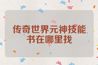 传奇世界元神技能书在哪里找