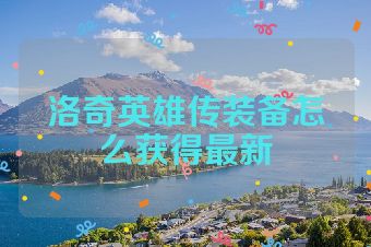 洛奇英雄传装备怎么获得最新