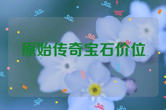 原始传奇宝石价位