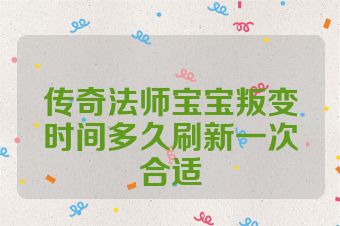 传奇法师宝宝叛变时间多久刷新一次合适